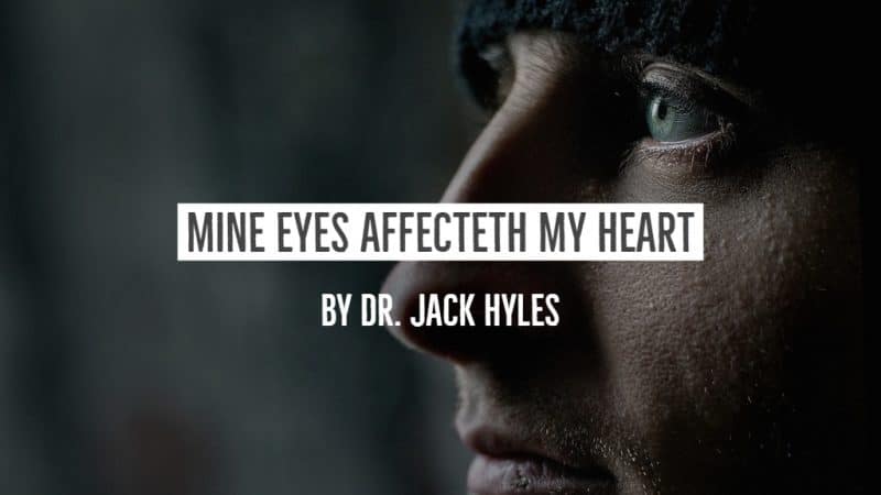 Mine Eyes Affecteth Mine Heart by Dr. Jack Hyles