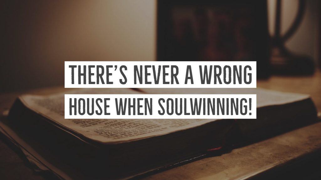 There's Never A Wrong House When Soulwinning!