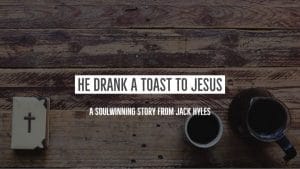 He Drank A Toast To Jesus: Jack Hyles Favorite Soulwinning Experiences