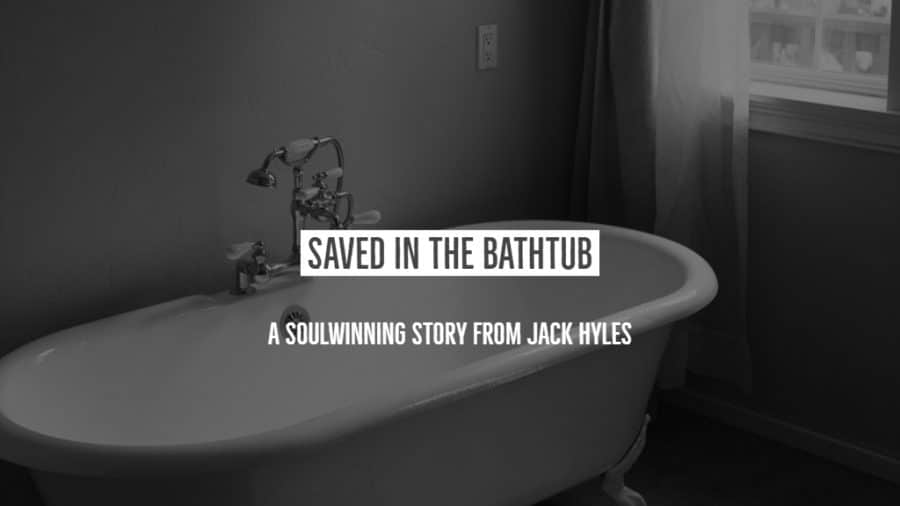 Saved In The Bathtub: A Favorite Soul winning Experience from Jack Hyles